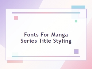 Manga Series Title Fonts and Style Guides